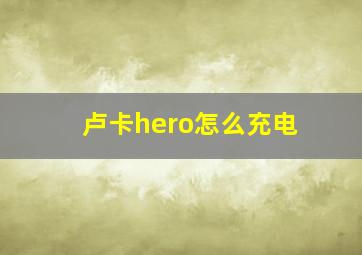 卢卡hero怎么充电