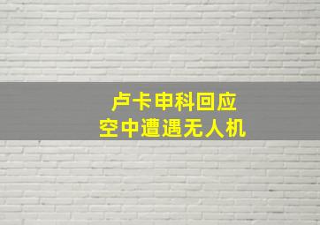 卢卡申科回应空中遭遇无人机