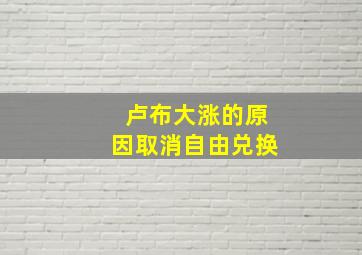 卢布大涨的原因取消自由兑换