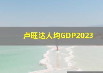 卢旺达人均GDP2023