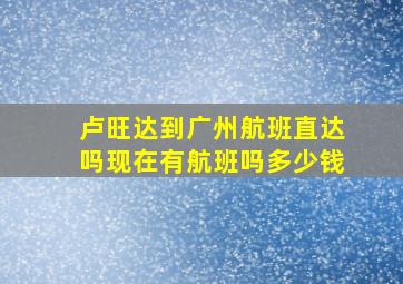 卢旺达到广州航班直达吗现在有航班吗多少钱