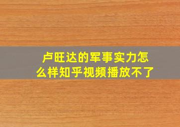 卢旺达的军事实力怎么样知乎视频播放不了