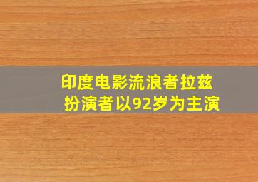 印度电影流浪者拉兹扮演者以92岁为主演