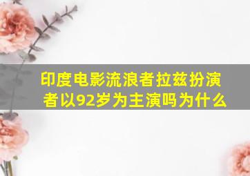 印度电影流浪者拉兹扮演者以92岁为主演吗为什么