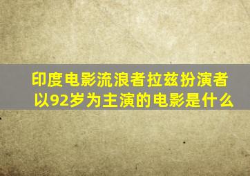 印度电影流浪者拉兹扮演者以92岁为主演的电影是什么