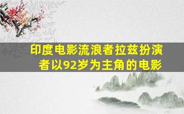 印度电影流浪者拉兹扮演者以92岁为主角的电影