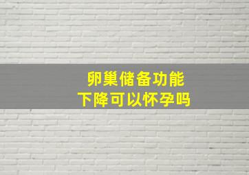 卵巢储备功能下降可以怀孕吗