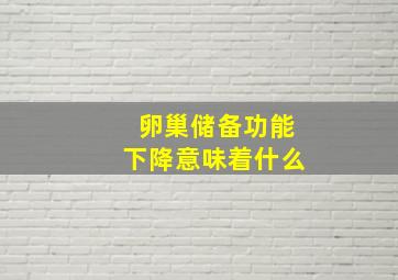 卵巢储备功能下降意味着什么