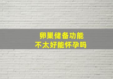 卵巢储备功能不太好能怀孕吗