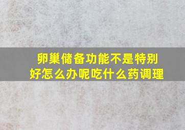 卵巢储备功能不是特别好怎么办呢吃什么药调理