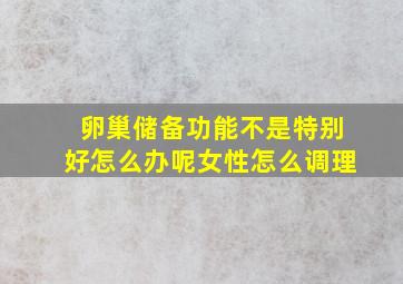 卵巢储备功能不是特别好怎么办呢女性怎么调理