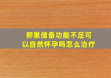 卵巢储备功能不足可以自然怀孕吗怎么治疗