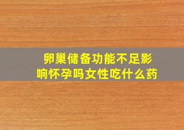 卵巢储备功能不足影响怀孕吗女性吃什么药