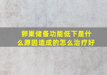 卵巢储备功能低下是什么原因造成的怎么治疗好