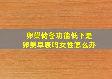 卵巢储备功能低下是卵巢早衰吗女性怎么办