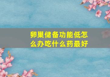 卵巢储备功能低怎么办吃什么药最好