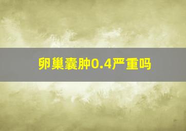 卵巢囊肿0.4严重吗