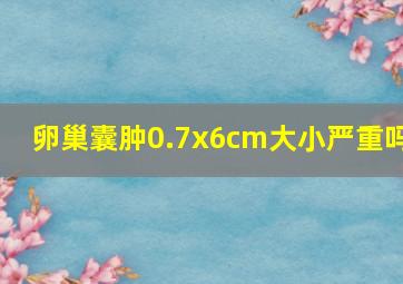 卵巢囊肿0.7x6cm大小严重吗