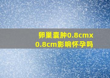 卵巢囊肿0.8cmx0.8cm影响怀孕吗