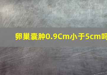 卵巢囊肿0.9Cm小于5cm吗