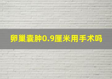 卵巢囊肿0.9厘米用手术吗