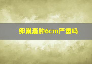 卵巢囊肿6cm严重吗