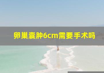 卵巢囊肿6cm需要手术吗