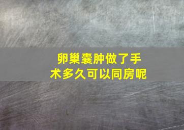 卵巢囊肿做了手术多久可以同房呢