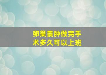 卵巢囊肿做完手术多久可以上班