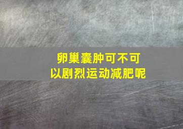 卵巢囊肿可不可以剧烈运动减肥呢