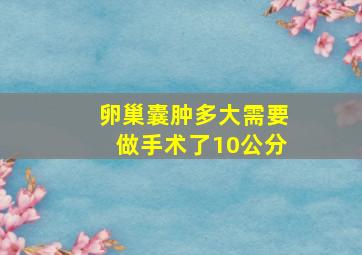 卵巢囊肿多大需要做手术了10公分