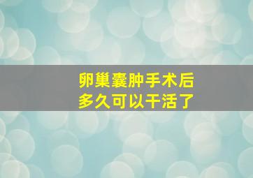 卵巢囊肿手术后多久可以干活了