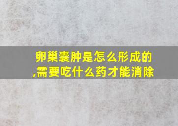 卵巢囊肿是怎么形成的,需要吃什么药才能消除