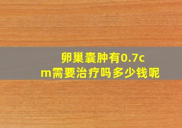 卵巢囊肿有0.7cm需要治疗吗多少钱呢