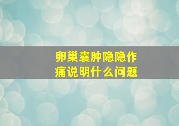 卵巢囊肿隐隐作痛说明什么问题