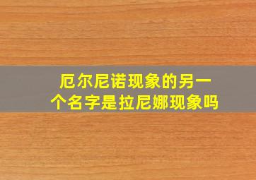 厄尔尼诺现象的另一个名字是拉尼娜现象吗