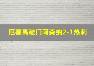 厄德高破门阿森纳2-1热刺