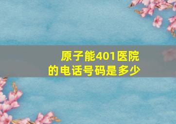 原子能401医院的电话号码是多少