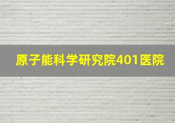 原子能科学研究院401医院