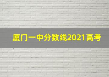 厦门一中分数线2021高考