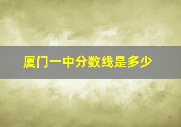 厦门一中分数线是多少