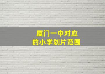 厦门一中对应的小学划片范围