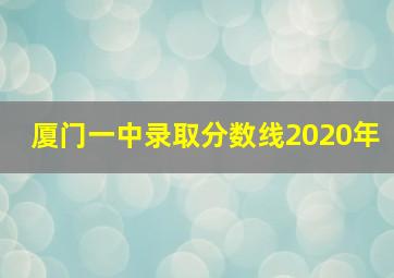 厦门一中录取分数线2020年