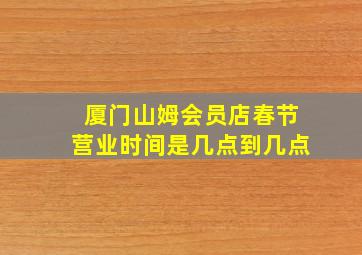 厦门山姆会员店春节营业时间是几点到几点