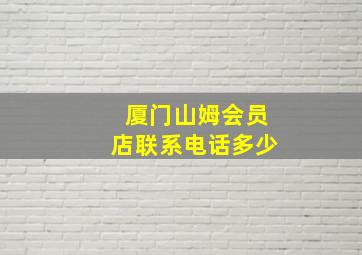 厦门山姆会员店联系电话多少