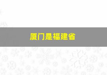 厦门是福建省