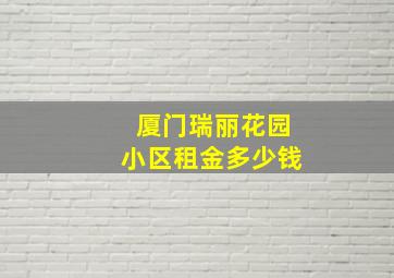 厦门瑞丽花园小区租金多少钱