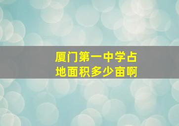 厦门第一中学占地面积多少亩啊