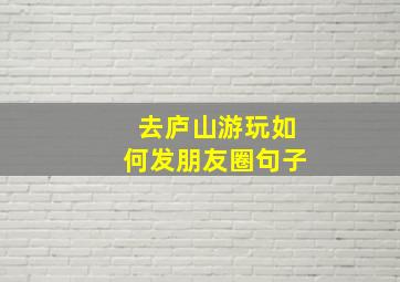 去庐山游玩如何发朋友圈句子