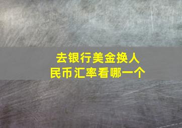 去银行美金换人民币汇率看哪一个